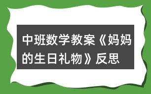 中班數(shù)學教案《媽媽的生日禮物》反思