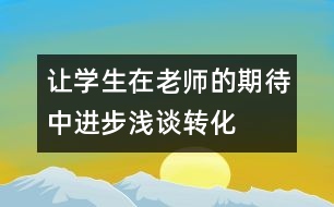 讓學生在老師的期待中進步——淺談轉化后進生的體會