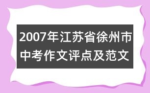 2007年江蘇省徐州市中考作文評點(diǎn)及范文（共2篇）