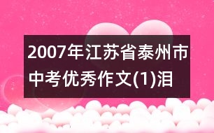 2007年江蘇省泰州市中考優(yōu)秀作文(1)淚水中孕育著成功