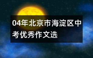 04年北京市海淀區(qū)中考優(yōu)秀作文選