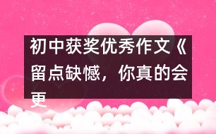 初中獲獎(jiǎng)優(yōu)秀作文《留點(diǎn)缺憾，你真的會(huì)更美》