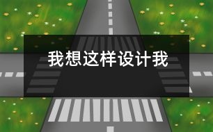 我想這樣設(shè)計我