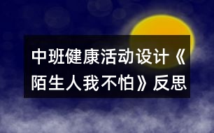 中班健康活動設(shè)計《陌生人我不怕》反思