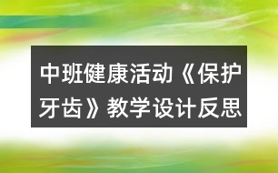 中班健康活動《保護牙齒》教學設(shè)計反思