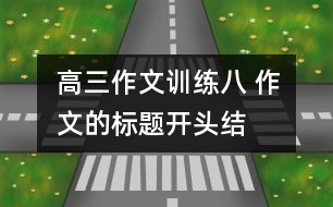 高三作文訓練八 作文的標題、開頭、結尾