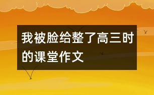 我被臉給整了（高三時的課堂作文）