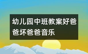 幼兒園中班教案：好爸爸、壞爸爸（音樂）