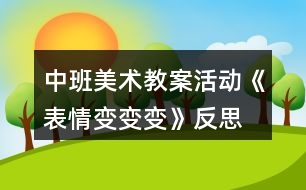 中班美術(shù)教案活動(dòng)《表情變變變》反思