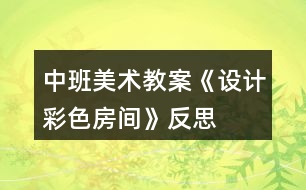 中班美術(shù)教案《設計彩色房間》反思