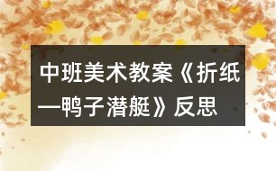 中班美術教案《折紙―鴨子潛艇》反思