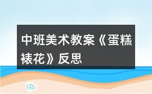 中班美術教案《蛋糕裱花》反思