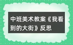 中班美術(shù)教案《我看到的大街》反思