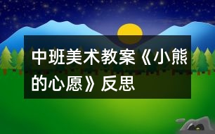 中班美術(shù)教案《小熊的心愿》反思