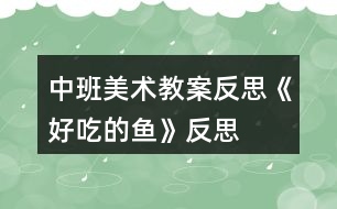 中班美術(shù)教案反思《好吃的魚(yú)》反思