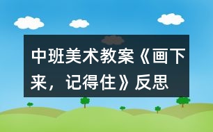 中班美術(shù)教案《畫下來，記得住》反思