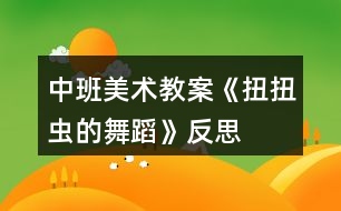 中班美術(shù)教案《扭扭蟲的舞蹈》反思