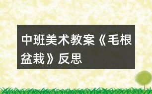 中班美術(shù)教案《毛根盆栽》反思