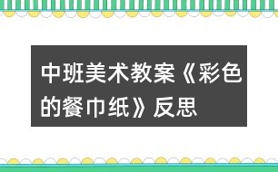 中班美術教案《彩色的餐巾紙》反思