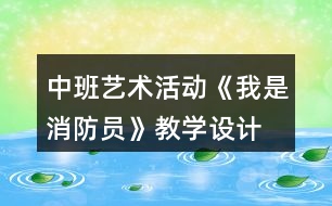 中班藝術(shù)活動《我是消防員》教學(xué)設(shè)計