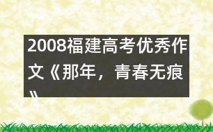 2008福建高考優(yōu)秀作文《那年，青春無(wú)痕》