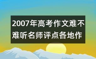 2007年高考作文難不難：聽(tīng)名師評(píng)點(diǎn)各地作文