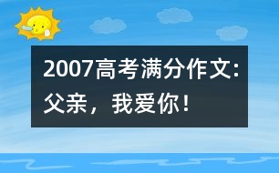 2007高考滿分作文:父親，我愛你！