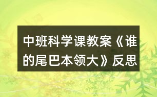 中班科學(xué)課教案《誰的尾巴本領(lǐng)大》反思