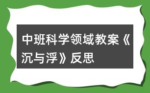 中班科學領域教案《沉與浮》反思