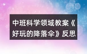 中班科學領(lǐng)域教案《好玩的降落傘》反思