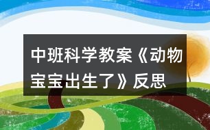 中班科學教案《動物寶寶出生了》反思