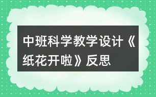 中班科學(xué)教學(xué)設(shè)計(jì)《紙花開(kāi)啦》反思