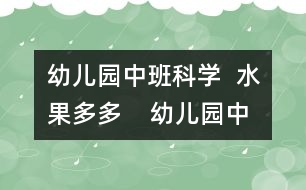 幼兒園中班科學(xué)：  水果多多    幼兒園中班科學(xué)：  水果多多