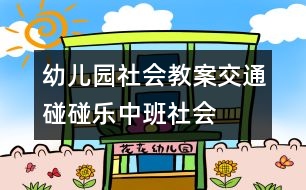 幼兒園社會(huì)教案：交通碰碰樂(lè)（中班社會(huì)）