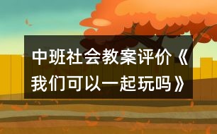 中班社會(huì)教案評(píng)價(jià)《我們可以一起玩嗎》反思