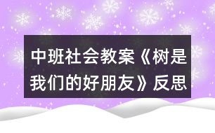 中班社會教案《樹是我們的好朋友》反思