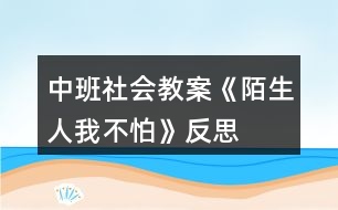 中班社會(huì)教案《陌生人我不怕》反思