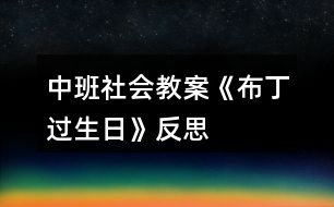 中班社會(huì)教案《布丁過(guò)生日》反思