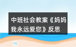 中班社會(huì)教案《媽媽我永遠(yuǎn)愛(ài)您》反思