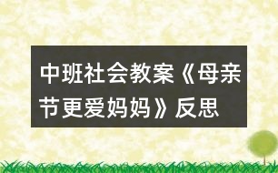 中班社會(huì)教案《母親節(jié)更愛媽媽》反思