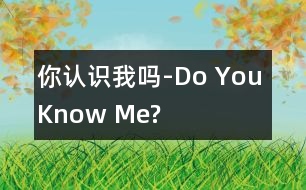 你認(rèn)識(shí)我嗎-Do You Know Me?