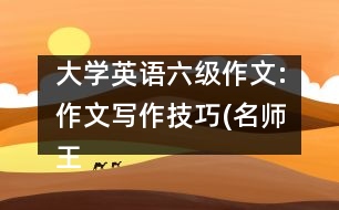 大學(xué)英語六級(jí)作文:作文寫作技巧(名師王若平指導(dǎo)考研英語)