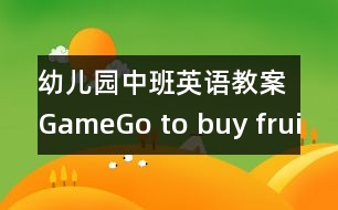 幼兒園中班英語(yǔ)教案：Game：Go to buy fruits