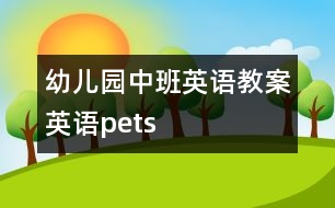 幼兒園中班英語(yǔ)教案：英語(yǔ)——pets