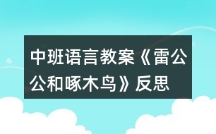 中班語(yǔ)言教案《雷公公和啄木鳥(niǎo)》反思