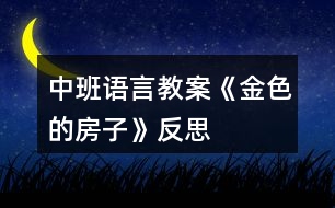 中班語(yǔ)言教案《金色的房子》反思