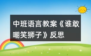 中班語言教案《誰敢嘲笑獅子》反思