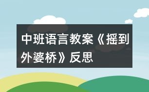 中班語(yǔ)言教案《搖到外婆橋》反思