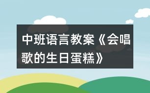 中班語言教案《會唱歌的生日蛋糕》