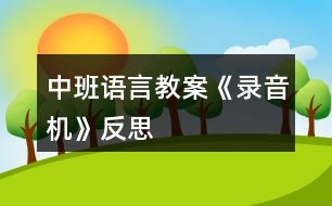 中班語言教案《錄音機(jī)》反思